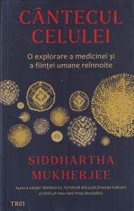 Siddhartha Mukherjee - Cantecul celulei. O explorare a medicinei și a ființei umane reinnoite