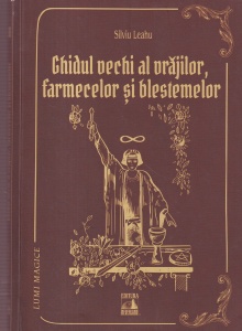 Silviu Leahu - Ghidul vechi al vrajilor, farmecelor si blestemelor