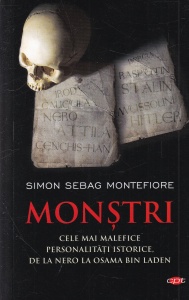 Simon Sebag Montefiore - Monstri. Cele mai malefice personalitati istorice, de la Nero la Osama bin Laden