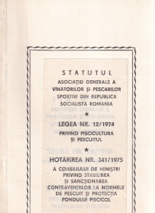 Statutul Asociatiei Generale a Vanatorilor si Pescarilor Sportivi din Republica Socialista Romania. Legea nr. 12/1974 privind piscicultura si pescuitul. Hotarirea nr. 341/1975 a Consiliului de Ministri privind stabilirea si sanctionarea contraventiilor la