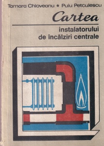 Tamara Chioveanu, Puiu Petculescu - Cartea instalatorului de incalziri centrale