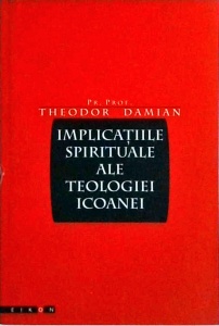 Theodor Damian - Implicatiile spirituale ale teologiei icoanei