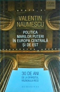 Valentin Naumescu - Politica marilor puteri in Europa Centrala si de Est