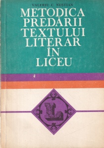 Valeriu C. Nestian - Metodica predarii textului literar in liceu