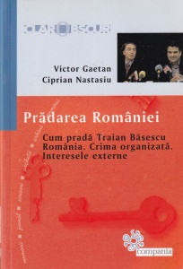 Victor Gaetan, Ciprian Nastasiu - Pradarea Romaniei. Cum prada Traian Basescu România. Crima organizata. Interesele externe