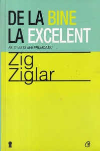 Zig Ziglar - De la bine la excelent