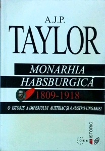 A. J. P. Taylor - Monarhia Habsburgica 1809-1918. O istorie a Imperiului Austriac si a Austro-Ungariei