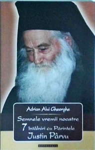 Adrian Alui Gheorghe - Semnele vremii noastre. 7 intalniri cu parintele Iustin Parvu