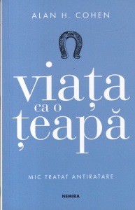 Alan H. Cohen - Viata ca o teapa. Mic tratat antiratare