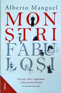 Alberto Manguel - Monstri fabulosi Dracula, Alice, Superman si alti prieteni literari