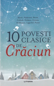 Alcott, Andersen, Baum, Collodi, Dickens, Grimm, Hoffmann, Lagerlof, Potter - 10 povesti clasice de Craciun