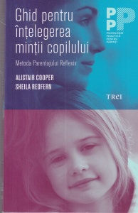 Alistair Cooper, Sheila Redfern - Ghid pentru intelegerea mintii copilului. Metoda Parentajului Reflexiv
