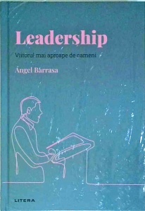 Angel Barrasca - Leadership, viitorul mai aproape de oameni