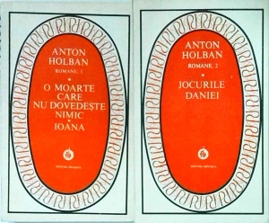 Anton Holban - Jocurile Daniei. O moarte care nu dovedeste nimic. Ioana , 2 volume