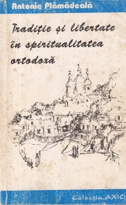 Antonie Plamadeala - Traditie si libertate in spiritualitatea ortodoxa