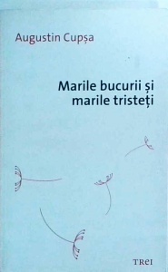 Augustin Cupsa - Marile bucurii si marile tristeti
