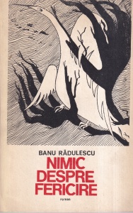 Banu Radulescu - Nimic despre fericire