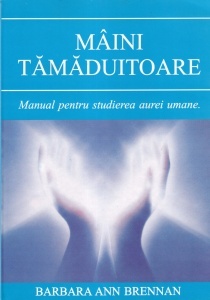 Barbara Ann Brennan - Maini tamaduitoare. Manualul pentru studierea aurei umane