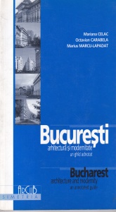 Bucuresti: arhitectura si modernitate. Un ghid adnotat - Mariana Celac, Octavian Carabela, Marius Marcu-Lapadat