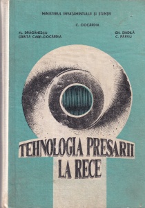 C. Ciocardia, Fl. Draganescu, Gh. Sindila, Craita Carp-Ciocardia, C. Parvu - Tehnologia presarii la rece