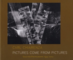 Carl Chiarenza - Pictures come from pictures. Selected Photographs 1955-2007