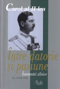 Carol al II-lea - Intre datorie si pasiune. Insemnari zilnice, volumul 1: 1904-1939