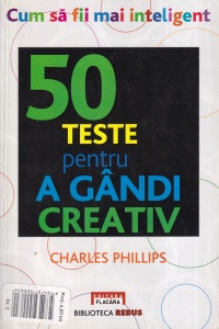 Charles Phillips - Cum sa fii mai inteligent. 50 teste pentru a gandi creativ