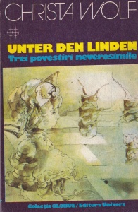 Christa Wolf - Unter den Linden. Trei povestiri neverosimile