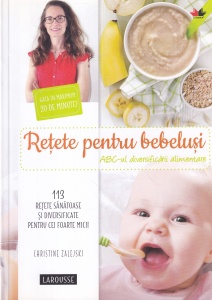 Christine Zalejski - Retete pentru bebelusi. ABC-ul diversificarii alimentare. 113 retete sanatoase si diversificate pentru cei foarte mici!