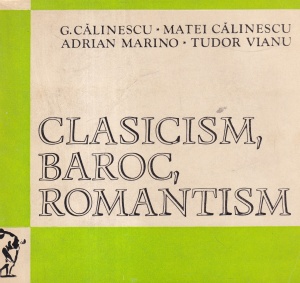 Clasicism, Baroc, Romantism - G. Calinescu, Matei Calinescu, Adrian Marino, Tudor Vianu