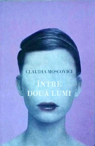 Claudia Moscovici - Intre doua lumi