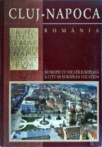 Cluj-Napoca. Municipiu cu vocatie europeana. A city of european vocation (editie bilingva)