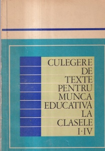 Coordonatori Dumitru Salade, Luminita Ghiviriga, Eugenia Paun - Culegere de texte pentru munca educativa la clasele I-IV