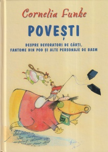 Cornelia Funke - Povesti. Despre devoratori de carti, fantome din pod si alte personaje de basm