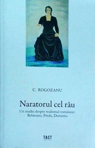 Costi Rogozanu - Naratorul cel rau. Un studiu despre realismul romanesc: Rebreanu, Preda, Dumitriu