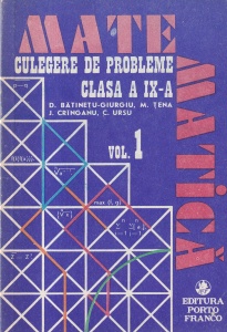 D. Batinetu-Giurgiu, M. Tena, J. Cringanu, C. Ursu - Mate. Culegere de probleme clasa a IX-a, volumul 1