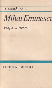D. Murarasu - Mihai Eminescu. Viata si opera