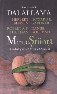 Dalai Lama, Herbert Benson, Howard E. Gardner, Robert A.F. Thurman, Daniel Goleman - MinteStiinta. Un dialog intre Orient si Occident