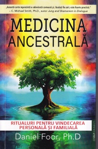Daniel Foor - Medicina ancestrala. Ritualuri pentru vindecarea personala si familiala
