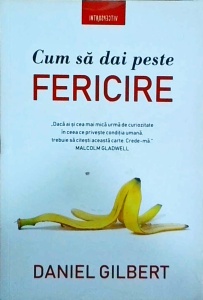 Daniel Gilbert - Cum sa dai peste fericire