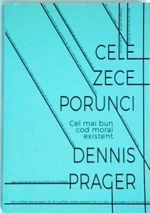 Dennis Prager - Cele zece porunci. Cel mai bun cod moral existent