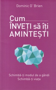 Dominic O'Brien - Cum inveti sa iti amintesti. Schimba-ti modul de a gandi. Schimba-ti viata