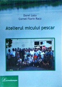 Dorel Lazu, Cornel Florin Racz - Atelierul micului pescar