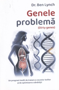 Dr. Ben Lynch - Genele problema (Dirty genes). Un program inedit de tratare a cauzelor bolilor si de optimizare a sanatatii