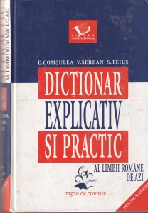 E. Comsulea, V. Serban, S. Teius - Dictionar explicativ si practic al limbii romane de azi