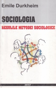 Emile Durkheim - Sociologia. Regulile metodei sociologice