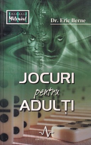 Eric Berne - Jocuri pentru adulti. Psihologia relatiilor umane