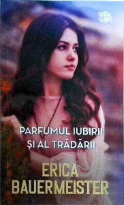 Erica Bauermeister - Parfumul iubirii si al tradarii