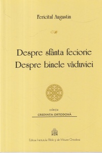 Fericitul Augustin - Despre sfanta feciorie. Despre binele vaduviei