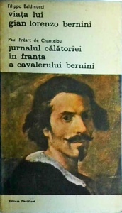 Filippo Baldinucci - Viata lui Gian Lorenzo Bernini, Paul Freart de Chantelou - Jurnalul calatoriei in Franta a cavalerului Bernini